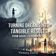 Turning Dreams Into Tangible Results: From Doubt to Dominance