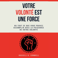 Votre volonté est une force.: Ou tout ce que vous pouvez accomplir avec la puissance de votre volonté.