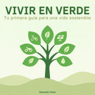 Vivir en Verde: Tu primera guía para una vida sostenible