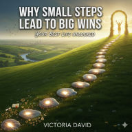 Why Small Steps Lead to Big Wins: Your Best Life Unlocked