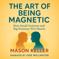 The Art of Being Magnetic: How Small Gestures and Big Presence Win Hearts