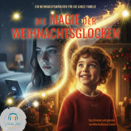 Die Magie der Weihnachtsglocken: Ein Weihnachtsmärchen für die ganze Familie
