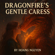 Dragonfire's Gentle Caress: A Tale of Star-Crossed Lovers in the Enchanted Realms of Sylvandar: Amidst Scaled Wings and Whispered Embers, a Touch That Melts the Frost of Forbidden Realms