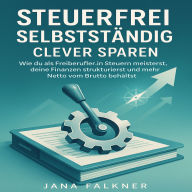 Steuerfrei Selbstständig Clever Sparen: Wie du als Freiberufler:in Steuern meisterst, deine Finanzen strukturierst und mehr Netto vom Brutto behältst