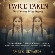 TWICE TAKEN: The Martinez Twins Tragedy: The 1974 Alabama Cold Case of Identical Sisters, a Town's Dark Secrets, and Justice Fifty Years in the Making