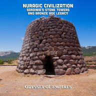 Nuragic Civilization, Sardinia's Stone Towers and Bronze Age Legacy