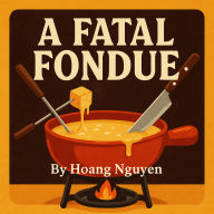 A Fatal Fondue: A Cozy Mystery of Melty Cheese and Murderous Intent: Some cheeses are sharp... but the killer is sharper
