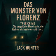 Das Monster von Florenz - True Crime: Die ungelöste Mordserie, die Italien bis heute erschüttert