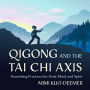 Qigong and the Tai Chi Axis: Nourishing Practices for Body, Mind, and Spirit