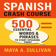 Spanish Crash Course: 500 Essential Words & Phrases to Start Speaking Today