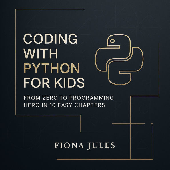 Coding with Python for Kids: From Zero to Programming Hero in 10 Easy Chapters
