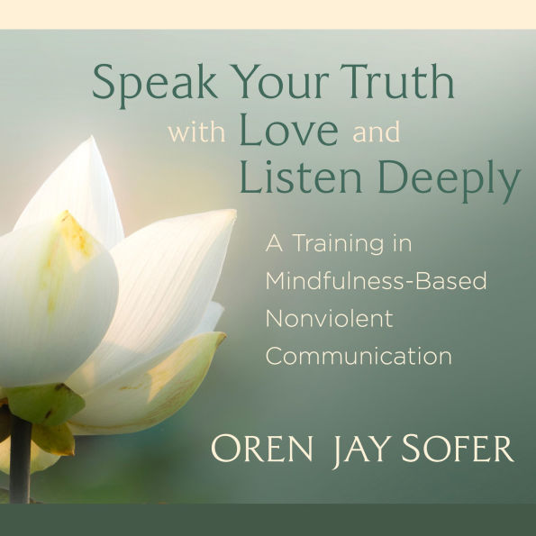 Speak Your Truth with Love and Listen Deeply: A Training in Mindfulness-Based Nonviolent Communication