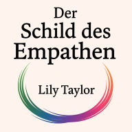 Der Schild des Empathen: Grenzen gegen narzisstische Beziehungen und Energievampire