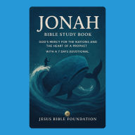 Jonah Bible Study Book: God's Mercy for the Nations and the Heart of a Prophet With A 7 Days Devotional