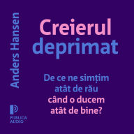 Creierul deprimat: De ce ne sim¿im atât de r¿u când o ducem atât de bine?