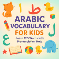 My First Arabic Words: 100+ Everyday Words with Pronunciation Help and English Translations - Vocabulary Builder for Kids and Beginners