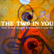 The Two In You: How to end struggle and conflict in your life
