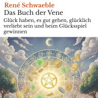 Das Buch der Vene: Glück haben, es gut gehen, glücklich verliebt sein und beim Glücksspiel gewinnen