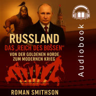 Russland: Das ¿Reich des Bösen“: Von der Goldenen Horde zum modernen Krieg