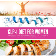 GLP-1 Diet for Women: A Beginner's Guide to Understanding GLP-1 and a 5-Step Plan to Naturally Activate It with Recipes & Meal Plans