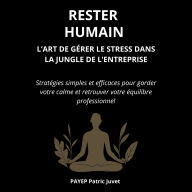 Rester Humain - L'Art de Gérer le Stress dans la Jungle de l'Entreprise: Stratégies simples et efficaces pour garder votre calme et retrouver votre équilibre professionnel