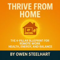 Thrive From Home: The 4-Pillar Blueprint for Remote Work Health, Energy, and Balance