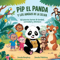 Pip El Panda Y Los Amigos De La Selva: 10 Historias Tiernas De Bondad, Curiosidad Y Aventura