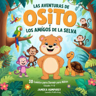 Las Aventuras De Osito Y Los Amigos De La Selva: 10 Cuentos Para Dormir Para Niños (Edades 4-8)