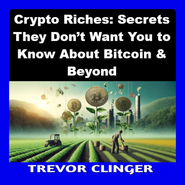 Crypto Riches: Secrets They Don't Want You to Know About Bitcoin & Beyond