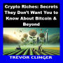 Crypto Riches: Secrets They Don't Want You to Know About Bitcoin & Beyond