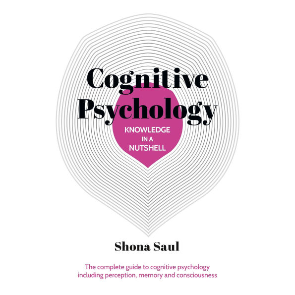 Knowledge in a Nutshell: Cognitive Psychology: The complete guide to cognitive psychology