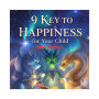 9 Keys to Happiness for Your Child: Wise Commandments from Three Dragons.: A magical book that will teach your child about friendship, kindness, and how to see the wonder in everyday things .