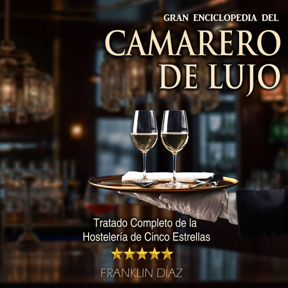 Gran Enciclopedia del Camarero de Lujo: Tratado Completo de la Hostelería de Cinco Estrellas