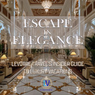 Escape In Elegance: LeVotre Travel's Insider Guide to Luxury Vacations