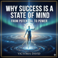 Why Success Is a State of Mind: From Potential to Power