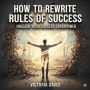 How to Rewrite the Rules of Success: Unleash Your Success Superpower