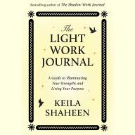 The Light Work Journal: A Guide To Illuminating Your Strengths And Living Your Purpose