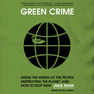 Green Crime: Inside the Minds of the People Destroying the Planet, and How to Stop Them