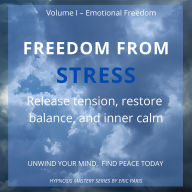 Freedom from Stress: Release tension, restore balance, and inner calm