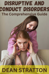 Disruptive and Conduct Disorders - The Comprehensive Guide