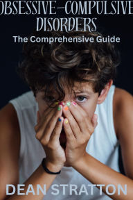 Obsessive-Compulsive Disorders - The Comprehensive Guide