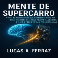 Mente de Supercarro: O Guia de Mindfulness que Finalmente Funciona para o Cérebro com TDAH: Acalme a Ansiedade, Domine o Foco e Vença a Procrastinação.