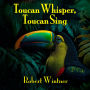 Toucan Whisper, Toucan Sing
