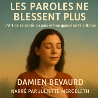 LES PAROLES NE BLESSENT PLUS: L'Art de se sentir en paix même quand on te critique. (Abridged)
