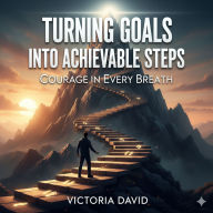 Turning Goals Into Achievable Steps: Courage in Every Breath