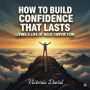 How to Build Confidence That Lasts: Living a Life of Bold Conviction