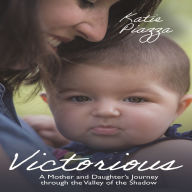 Victorious: A Mother and Daughter's Journey Through the Valley of the Shadow