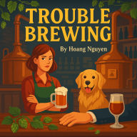 Trouble Brewing: A Cozy Mystery of Microbreweries and a Hoppy Demise: In this craft beer scene, the only thing fermenting is trouble...