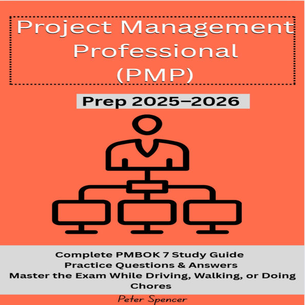 Project Management Professional (PMP): Prep 2025-2026: Complete PMBOK 7 Study Guide- Practice Questions & Answers - Master the Exam While Driving, Walking, or Doing Chores