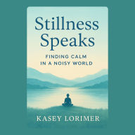 Stillness Speaks: Finding Calm in a Noisy World